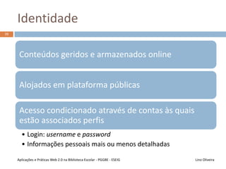 Relacionamento pessoal
Lino OliveiraAplicações e Práticas Web 2.0 na Biblioteca Escolar - PGGBE
38
 