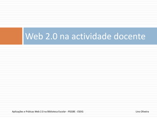 Lino OliveiraAplicações e Práticas Web 2.0 na Biblioteca Escolar - PGGBE
73
 