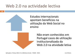 79
Lino OliveiraAplicações e Práticas Web 2.0 na Biblioteca Escolar - PGGBE
Twitter pessoal
 