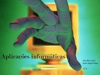 Aplicações informáticas   Ana Rita Couto
                          Pedro Miguel Pinto

                          12º A
 