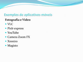 Fotografia e Video
 VLC
 Pixlr express
 YouTube
 Camera Zoom FX
 Xnretro
 Magisto

 