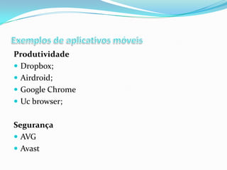 Produtividade
 Dropbox;
 Airdroid;
 Google Chrome
 Uc browser;
Segurança
 AVG
 Avast

 