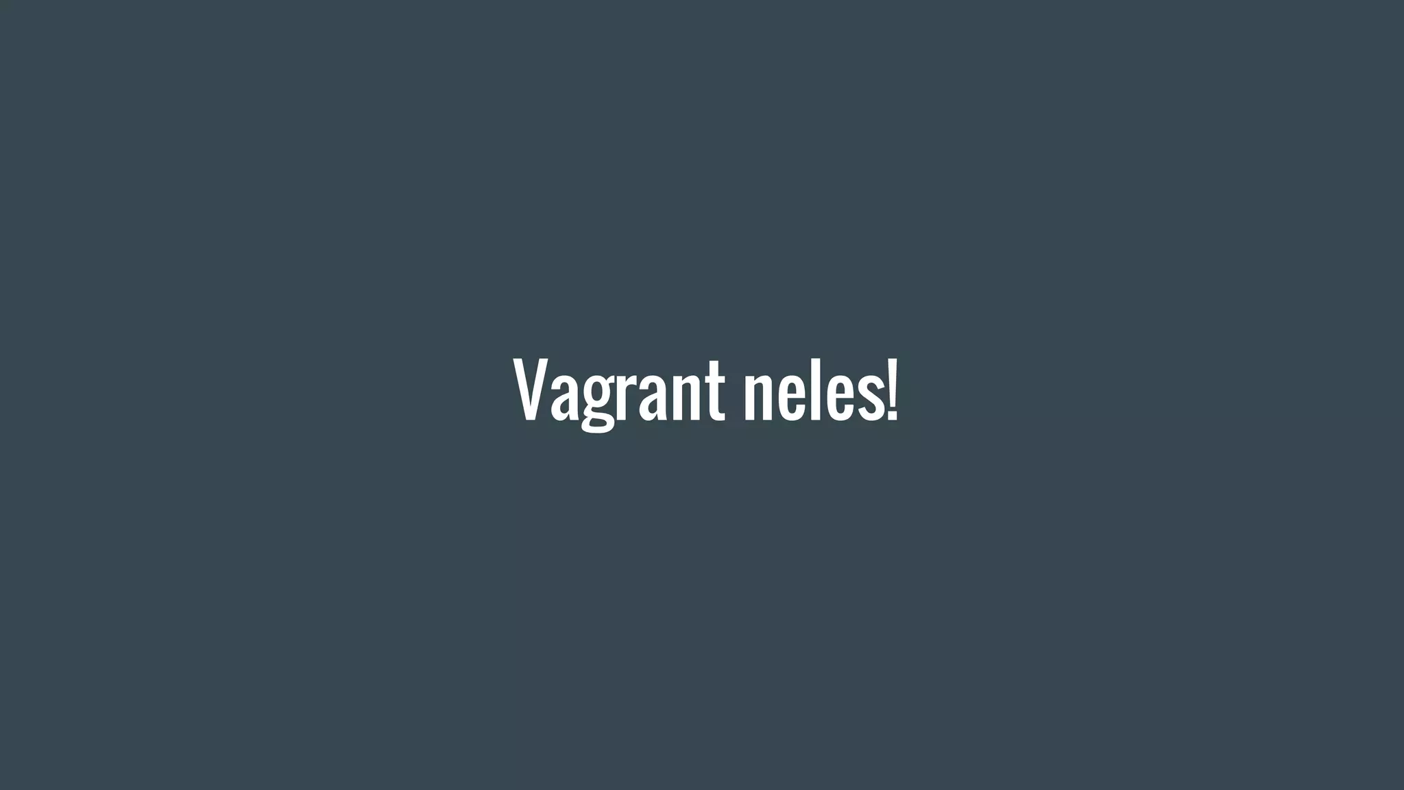 Vagrant neles!
 