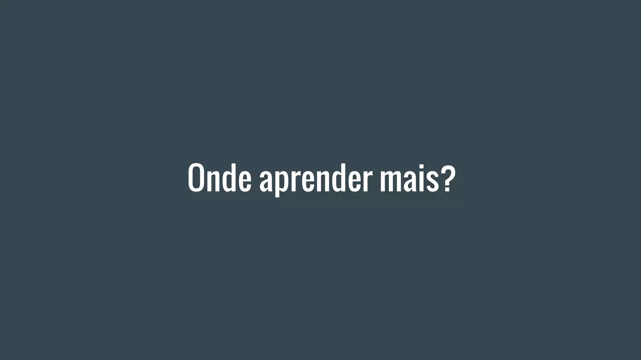 Onde aprender mais?
 