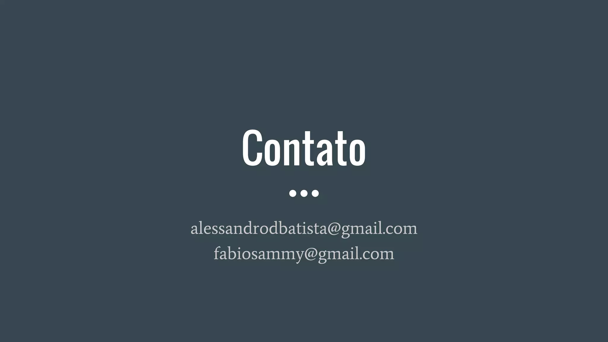 Contato
alessandrodbatista@gmail.com
fabiosammy@gmail.com
 