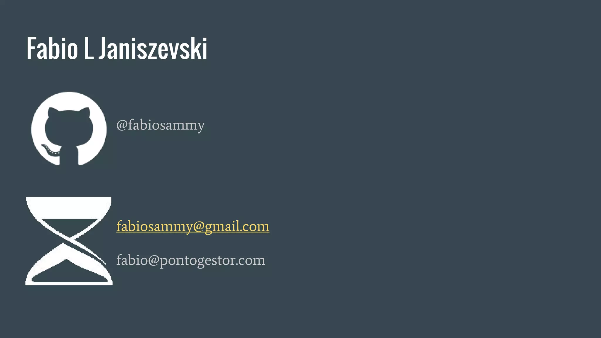 Fabio L Janiszevski
@fabiosammy
fabiosammy@gmail.com
fabio@pontogestor.com
 