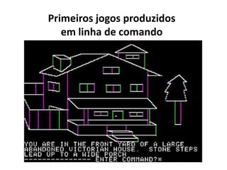 Primeiros jogos produzidos
   em linha de comando
 