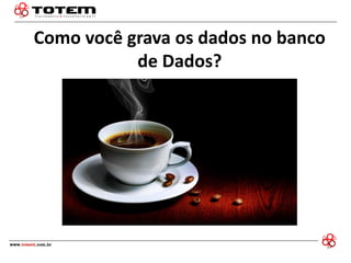 Como você grava os dados no banco de Dados?  