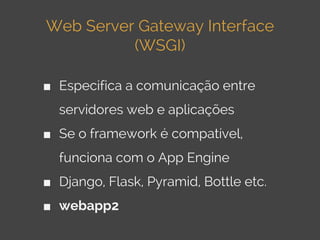 Web Server Gateway Interface
(WSGI)
■ Especifica a comunicação entre
servidores web e aplicações
■ Se o framework é compat...