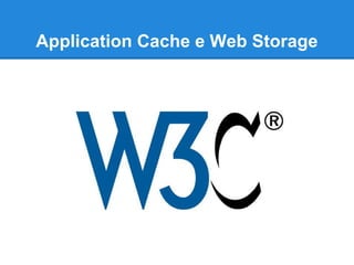 Application Cache e Web Storage

 