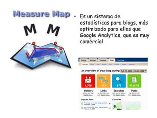• Es un sistema de
estadísticas para blogs, más
optimizado para ellos que
Google Analytics, que es muy
comercial

 