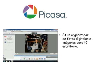 • Es un organizador
de fotos digitales e
imágenes para tú
escritorio.

 