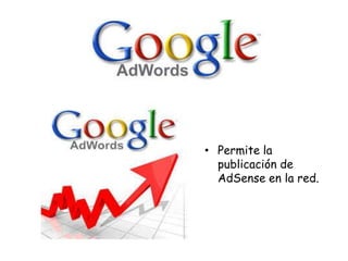 • Permite la
publicación de
AdSense en la red.

 
