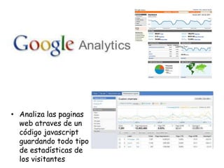 • Analiza las paginas
web atraves de un
código javascript
guardando todo tipo
de estadísticas de
los visitantes

 