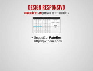 DESIGN RESPONSIVO
CONVERSÃO:PX - EM(TAMANHODOTEXTOFLEXÍVEL)
Sugestão: PxtoEm
http://pxtoem.com/
 