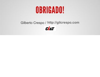 OBRIGADO!
Gilberto Crespo / http://gilcrespo.com
 