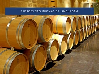 PADRÕES SÃO IDIOMAS DA L INGUAGEM