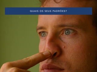 QUAIS OS SEUS PADRÕES?