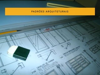 PADRÕES ARQUITETURAIS