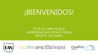 ¡BIENVENIDOS!
22 DE OCTUBRE DE 2016
UNIVERSIDAD EAN, SEDE EL NOGAL
BOGOTÁ, COLOMBIA
 