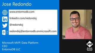 Jose Redondo
www.entornodb.com
linkedin.com/redondoj
@redondoj
redondoj@entornodb.onmicrosoft.com
Microsoft MVP: Data Platform
CEO
EntornoDB LLC
 