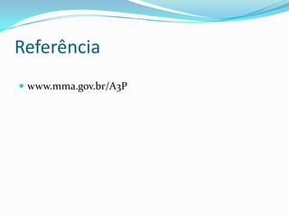 Referência
 www.mma.gov.br/A3P
 