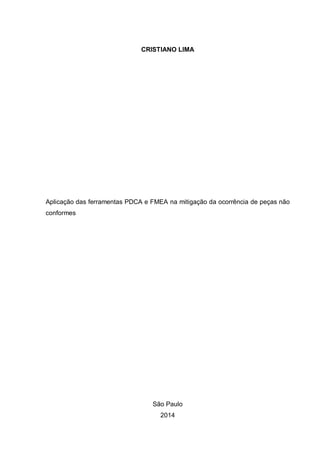 CRISTIANO LIMA
Aplicação das ferramentas PDCA e FMEA na mitigação da ocorrência de peças não
conformes
São Paulo
2014
 
