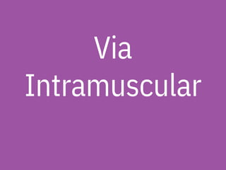 Via
Intramuscular
 