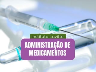Técnicas de Aplicação
de Injetáveis
Instituto Lavitte
ADMINISTRAÇÃO DE
MEDICAMENTOS
 