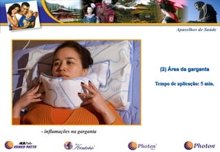 (2) Área da garganta

                            Tempo de aplicação: 5 min.




- inflamações na garganta
 