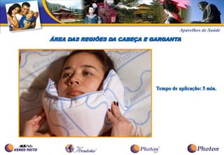 ÁREA DAS REGIÕES DA CABEÇA E GARGANTA




                              Tempo de aplicação: 5 min.
 