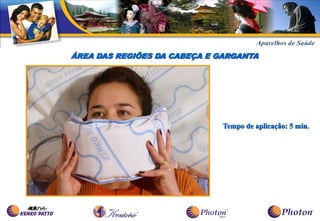 ÁREA DAS REGIÕES DA CABEÇA E GARGANTA




                              Tempo de aplicação: 5 min.
 