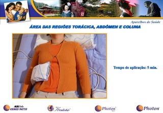 ÁREA DAS REGIÕES TORÁCICA, ABDÔMEN E COLUNA




                                Tempo de aplicação: 5 min.
 