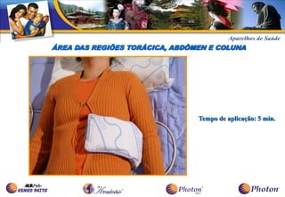 ÁREA DAS REGIÕES TORÁCICA, ABDÔMEN E COLUNA




                                Tempo de aplicação: 5 min.
 