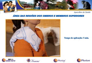 ÁREA DAS REGIÕES DOS OMBROS E MEMBROS SUPERIORES




                                  Tempo de aplicação: 5 min.
 