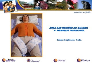 ÁREA DAS REGIÕES DO QUADRIL
   E MEMBROS INFERIORES



     Tempo de aplicação: 5 min.
 