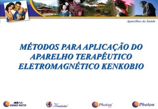 MÉTODOS PARA APLICAÇÃO DO
  APARELHO TERAPÊUTICO
ELETROMAGNÉTICO KENKOBIO
 