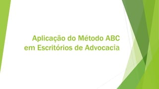 Aplicação do Método ABC
em Escritórios de Advocacia
 