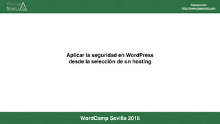 @josecontic
http://www.joseconti.com
Aplicar la seguridad en WordPress 
desde la selección de un hosting
WordCamp Sevilla 2016
 