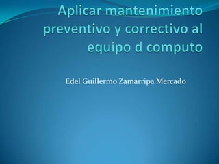 Edel Guillermo Zamarripa Mercado
 