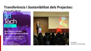 Transferència i Sostenibilitat dels Projectes:
Creativitat
Yong Zhao,
Barcelona, 19 d’Abril 2023
 