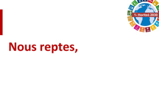 1- Horitzó 2030
Nous reptes,
 