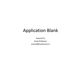 Application Blank
Aravind.T.S
Assist Professor
aravind@maxtrainer.in

 