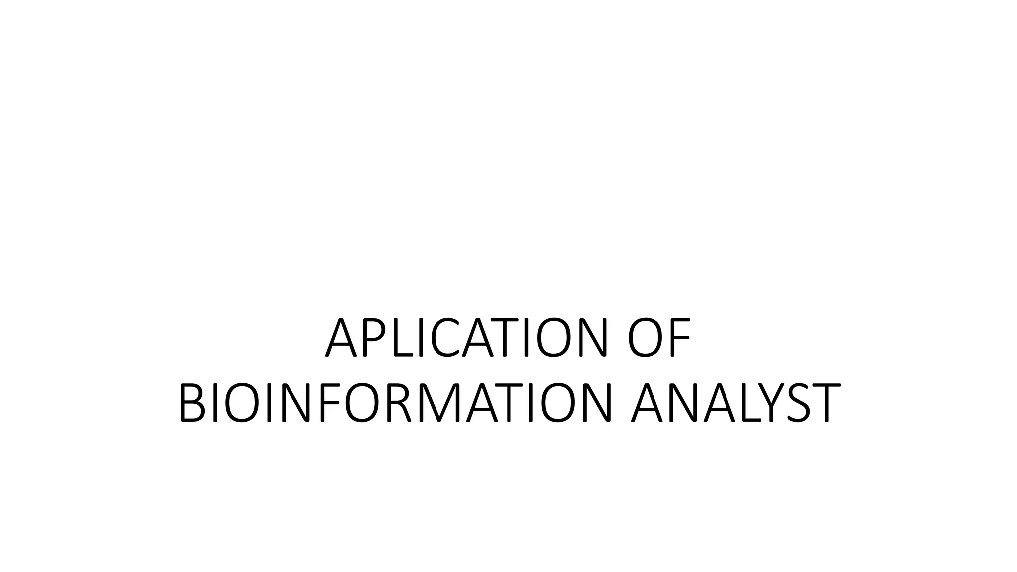 APLICATION OF
BIOINFORMATION ANALYST
 