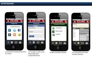 STORYBOARD




   2.3) Janela de compartilhamento   2.3.1) Login na rede social   3) Menu Finanças Pessoais   3.1) Calculadora do menu
   da notícia                        selecionada para                                          Finanças Pessoais
                                     compartilhamento
 