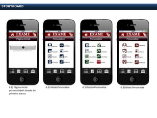 STORYBOARD




   6.2) Página inicial         6.3) Modo Personalize   6.3) Modo Personalize   6.3) Modo Personalize
   personalizável através do
   primeiro acesso
 