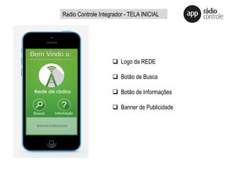 q  Logo da REDE
q  Botāo de Busca
q  Botão de Informações
q  Banner de Publicidade
Radio Controle Integrador - TELA INICIAL
 
