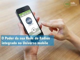 O Poder da sua Rede de Rádios
integrado no Universo mobile
 