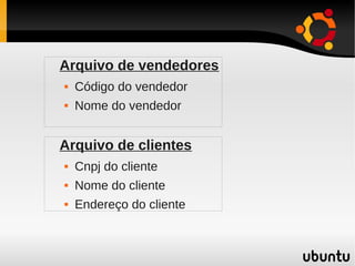 Arquivo de vendedores
   Código do vendedor
   Nome do vendedor


Arquivo de clientes
   Cnpj do cliente
   Nome do cliente
   Endereço do cliente
 