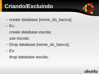 Criando/Excluindo

   create database [nome_do_banco];
   Ex:
    create database escola;
    use escola;
   Drop database [nome_do_banco];
   Ex:
    drop database escola;
 